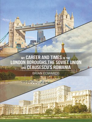 cover image of My Career and Times in the London Boroughs, the Soviet Union and Ceausescu's Romania